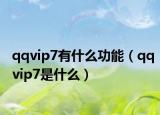 qqvip7有什么功能（qqvip7是什么）
