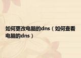 如何更改电脑的dns（如何查看电脑的dns）