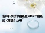 吉林科学技术出版社2007年出版的《瘦腿》丛书