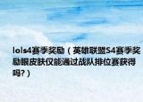 lols4赛季奖励（英雄联盟S4赛季奖励眼皮肤仅能通过战队排位赛获得吗?）