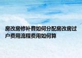 房改房修补費如何分配房改房过户费用流程费用如何算