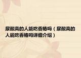 尿酸高的人能吃香椿吗（尿酸高的人能吃香椿吗详细介绍）