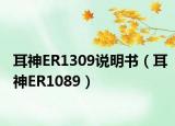 耳神ER1309说明书（耳神ER1089）