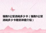 慢跑5公里消耗多少卡（慢跑5公里消耗多少卡路里详细介绍）