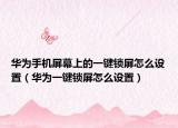 华为手机屏幕上的一键锁屏怎么设置（华为一键锁屏怎么设置）