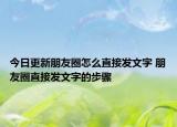 今日更新朋友圈怎么直接发文字 朋友圈直接发文字的步骤
