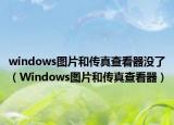 windows图片和传真查看器没了（Windows图片和传真查看器）
