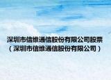 深圳市信维通信股份有限公司股票（深圳市信维通信股份有限公司）