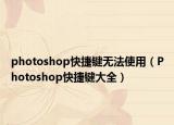 photoshop快捷键无法使用（Photoshop快捷键大全）