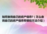 如何查询自己的房产信息?（怎么查询自己的房产信息有哪些方法介绍）