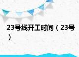 23号线开工时间（23号）