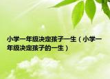 小学一年级决定孩子一生（小学一年级决定孩子的一生）