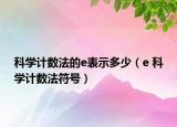 科学计数法的e表示多少（e 科学计数法符号）