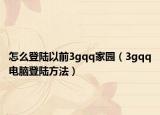 怎么登陆以前3gqq家园（3gqq电脑登陆方法）
