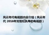 风云年代电视剧内容介绍（风云年代 2016年刘雪松执导的电视剧）