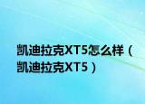 凯迪拉克XT5怎么样（凯迪拉克XT5）