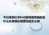 今日更新红米K40游戏版搭载的是什么处理器处理器性能怎么样