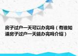 房子过户一天可以办完吗（有谁知道房子过户一天能办完吗介绍）