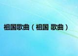 祖国歌曲（祖国 歌曲）