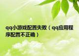 qq小游戏配置失败（qq应用程序配置不正确）