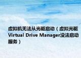 虚拟机无法从光驱启动（虚拟光驱Virtual Drive Manager没法启动服务）
