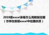 2019版excel表格怎么用数据绘图（怎样在新版excel中绘图优质）