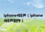 iphone4铃声（iphone4铃声制作）