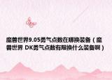 魔兽世界9.05勇气点数在哪换装备（魔兽世界 DK勇气点数有限换什么装备啊）