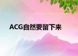 ACG自然要留下来