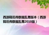 西游释厄传群魔乱舞版本（西游释厄传群魔乱舞2010版）