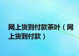 网上货到付款茶叶（网上货到付款）