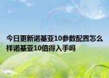 今日更新诺基亚10参数配置怎么样诺基亚10值得入手吗