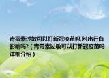 青霉素过敏可以打新冠疫苗吗,对出行有影响吗?（青霉素过敏可以打新冠疫苗吗详细介绍）
