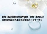 联想小新设置开机密码在哪里（联想小新怎么设置开机密码 联想小新电脑密码怎么设置介绍）