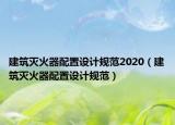 建筑灭火器配置设计规范2020（建筑灭火器配置设计规范）