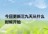 今日更新三九天从什么时候开始