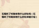 石榴吃了对身体有什么好处吗（石榴吃了对身体有什么好处详细介绍）