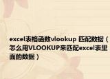 excel表格函数vlookup 匹配数据（怎么用VLOOKUP来匹配excel表里面的数据）