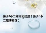 藤子f不二雄科幻动漫（藤子F不二雄博物馆）