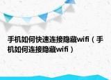 手机如何快速连接隐藏wifi（手机如何连接隐藏wifi）