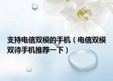 支持电信双模的手机（电信双模双待手机推荐一下）