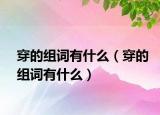 穿的组词有什么（穿的组词有什么）