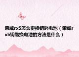 荣威rx5怎么更换钥匙电池（荣威rx5钥匙换电池的方法是什么）
