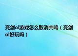 亮剑ol游戏怎么取消共鸣（亮剑ol好玩吗）