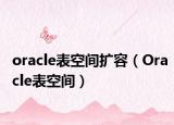 oracle表空间扩容（Oracle表空间）