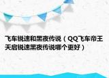 飞车锐速和黑夜传说（QQ飞车帝王天启锐速黑夜传说哪个更好）