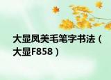 大显凤美毛笔字书法（大显F858）