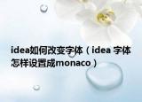idea如何改变字体（idea 字体怎样设置成monaco）