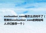 xxxbunker_com我怎么访问不了（有类似xxxbunker_com的网站吗 人才们推荐一个）