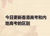 今日更新香港高考和内地高考的区别